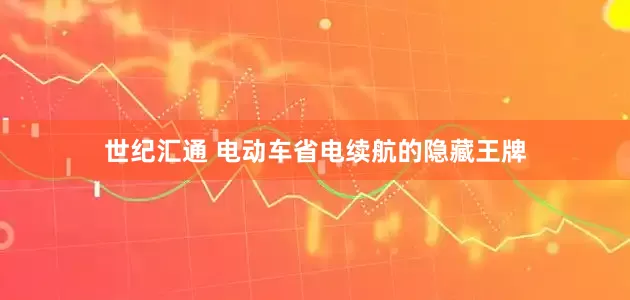 世纪汇通 电动车省电续航的隐藏王牌