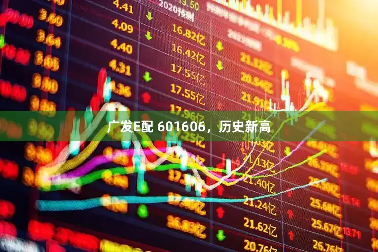 广发E配 601606，历史新高